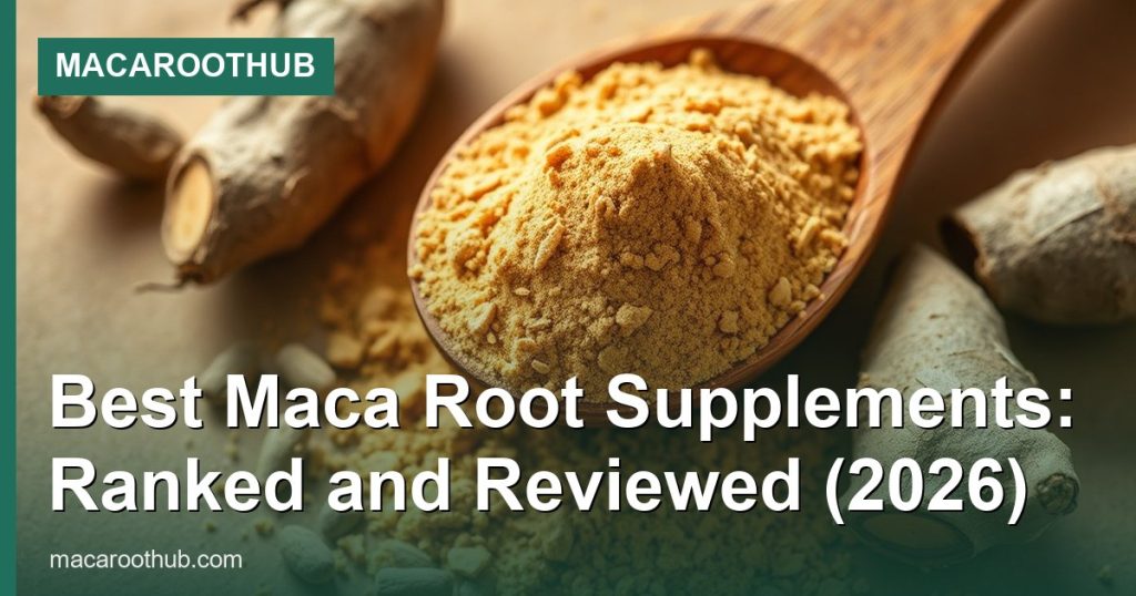 Best Maca Root Supplements: Ranked and Reviewed (2026) - MacaRootHub